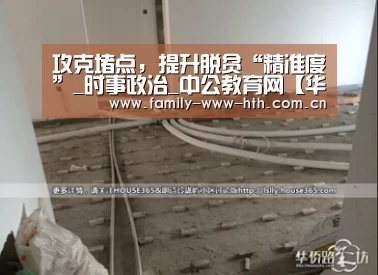 攻克堵点,提升脱贫“精准度”_时事政治_中公教育网【华体会体育】(图1) 华体会体育