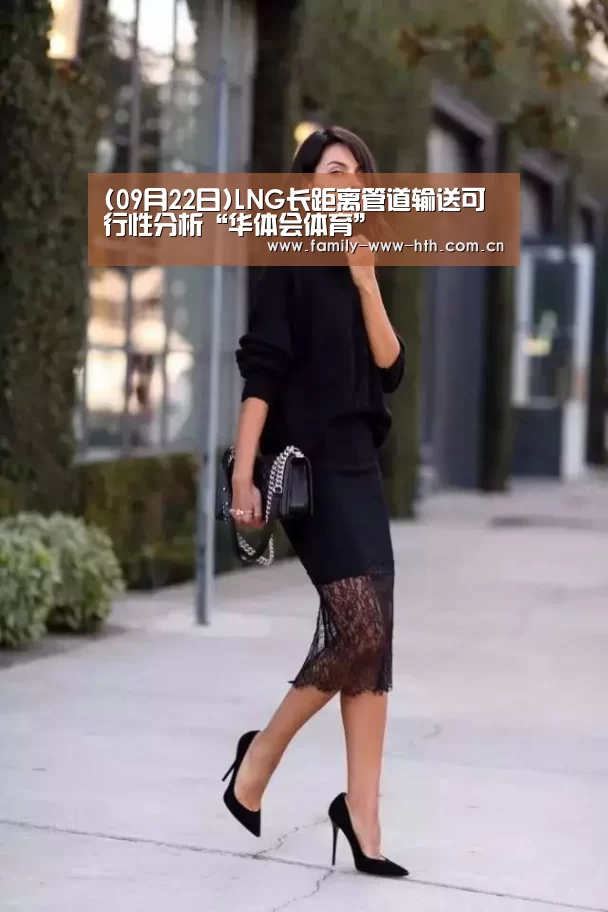 (09月22日)LNG长距离管道输送可行性分析“华体会体育”(图3) 华体会体育