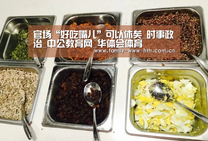 官场“好吃嘴儿”可以休矣_时事政治_中公教育网_华体会体育(图2) 华体会体育
